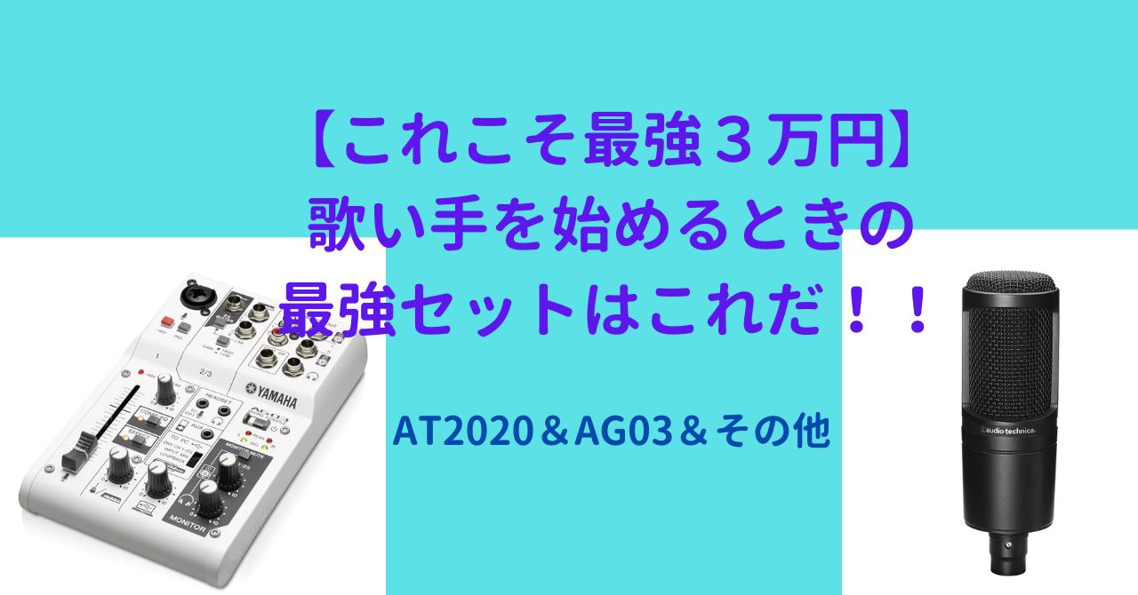 【これこそ最強３万円】歌い手を始めるときの最強セットはこれだ！！AT2020＆AG03＆その他